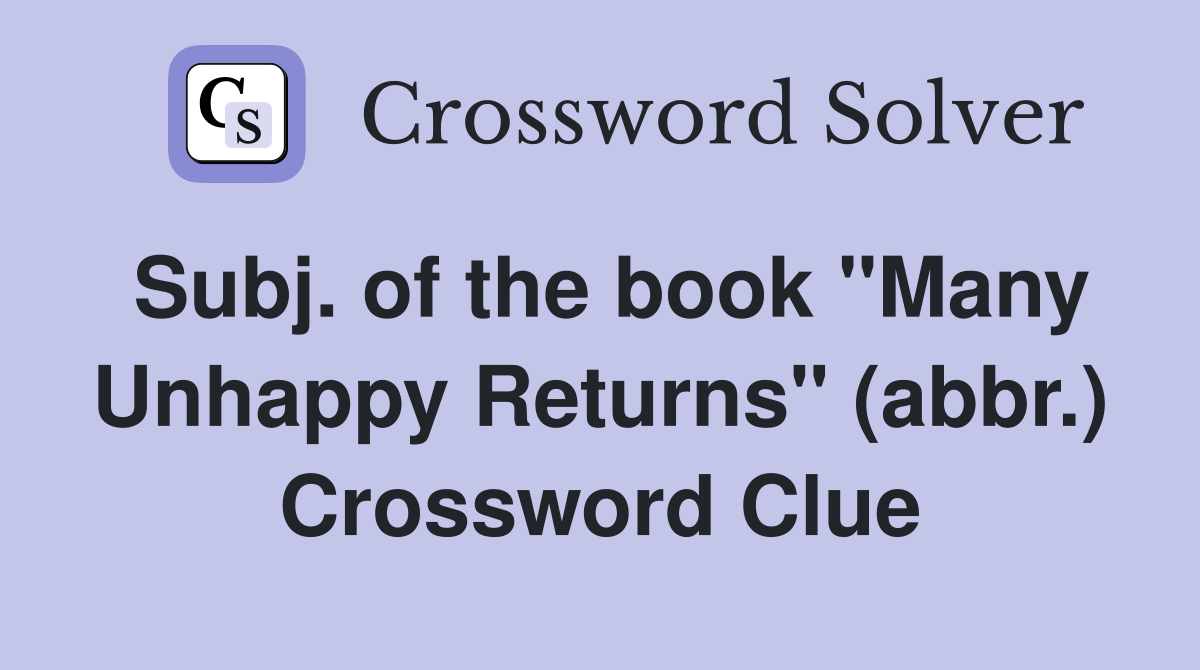 Subj. of the book "Many Unhappy Returns" (abbr.) Crossword Clue
