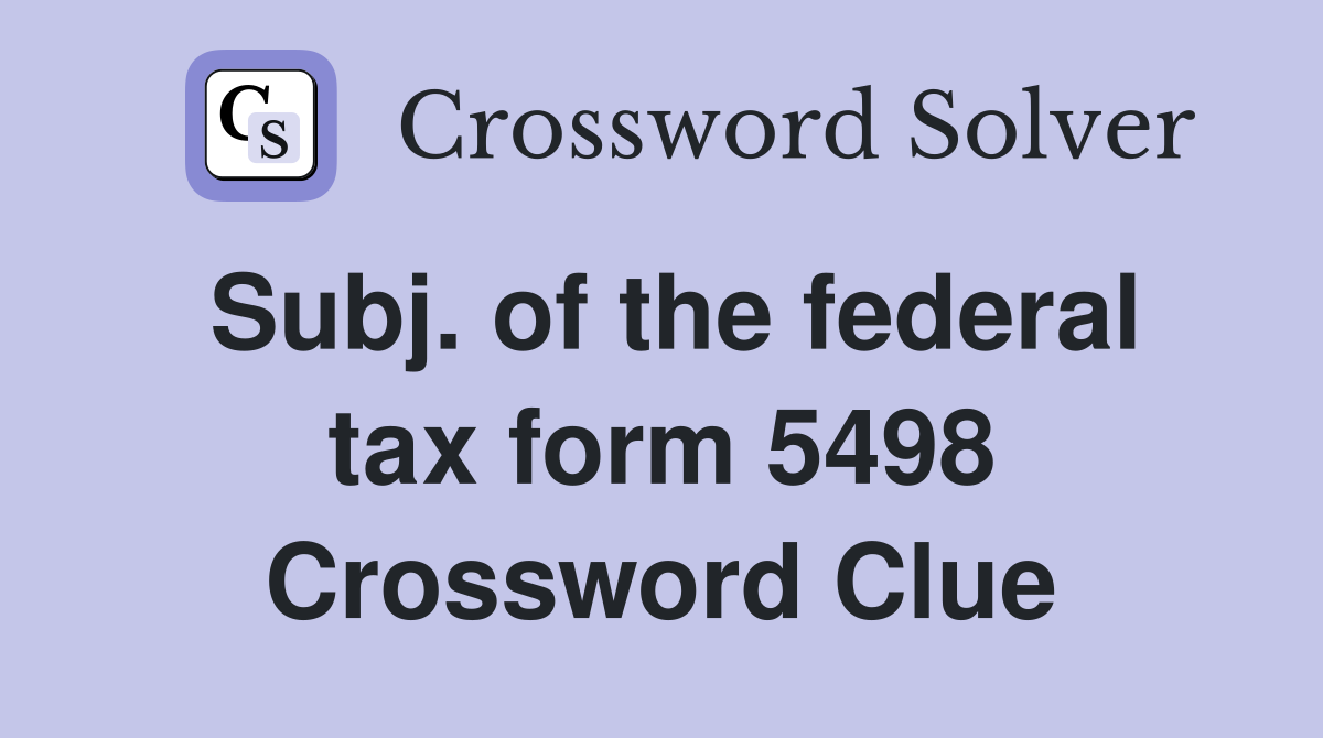 Subj. of the federal tax form 5498 Crossword Clue