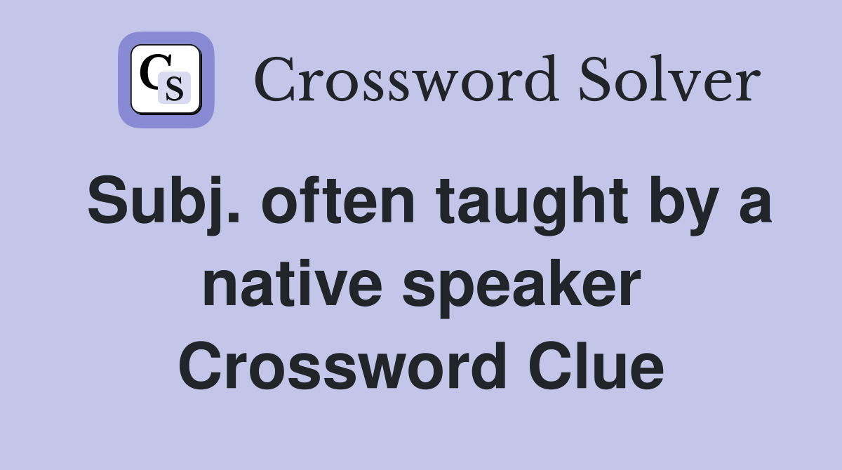 Subj. often taught by a native speaker Crossword Clue