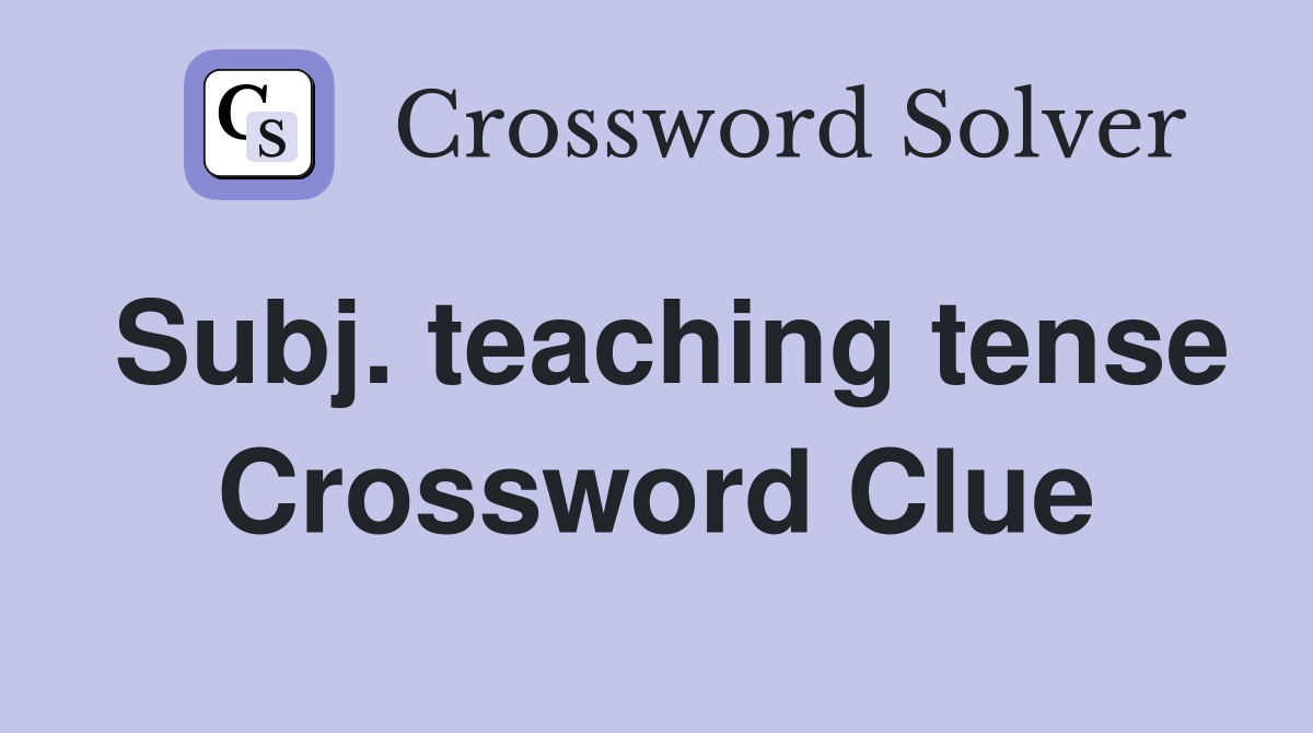 Subj. teaching tense Crossword Clue