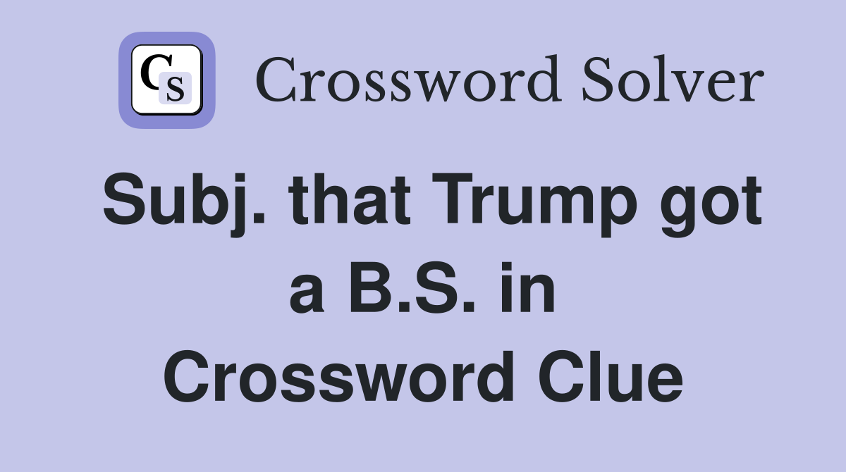 Subj. that Trump got a B.S. in Crossword Clue