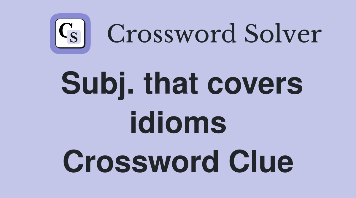Subj. that covers idioms Crossword Clue