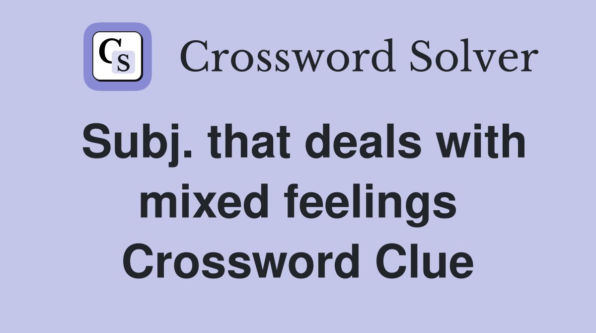 Subj. that deals with mixed feelings Crossword Clue