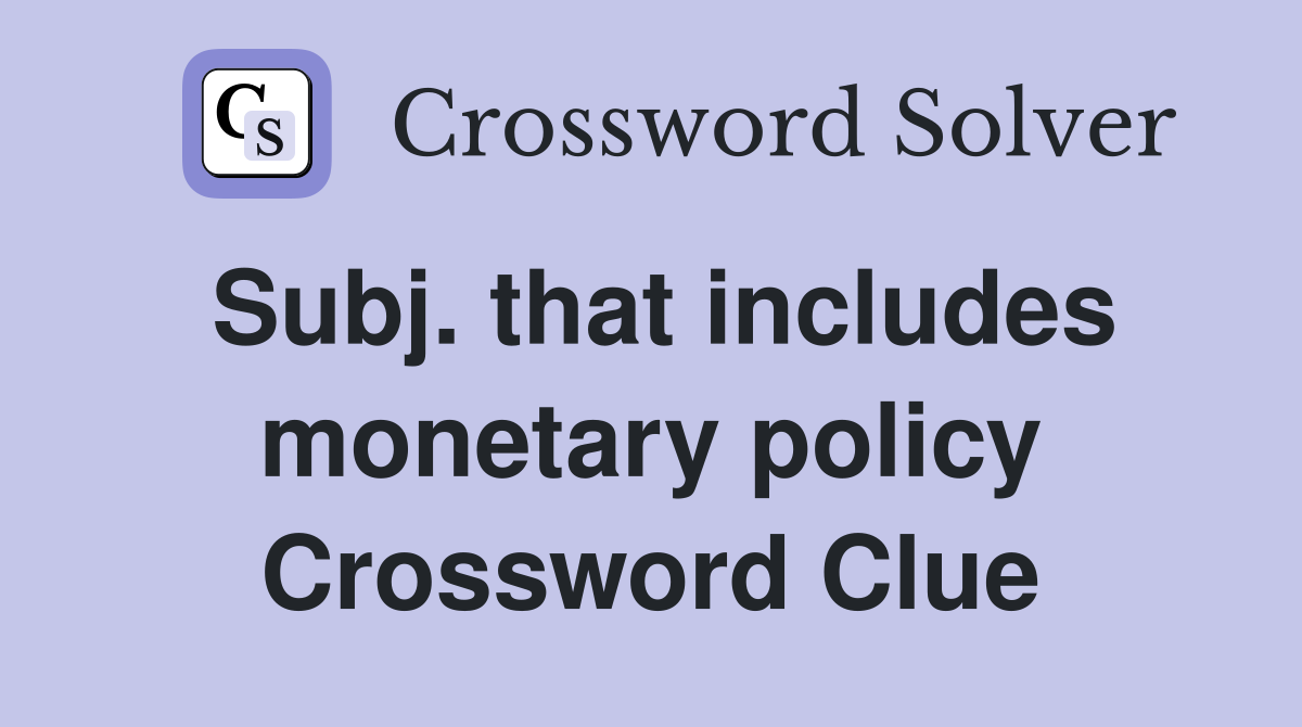 Subj. that includes monetary policy Crossword Clue
