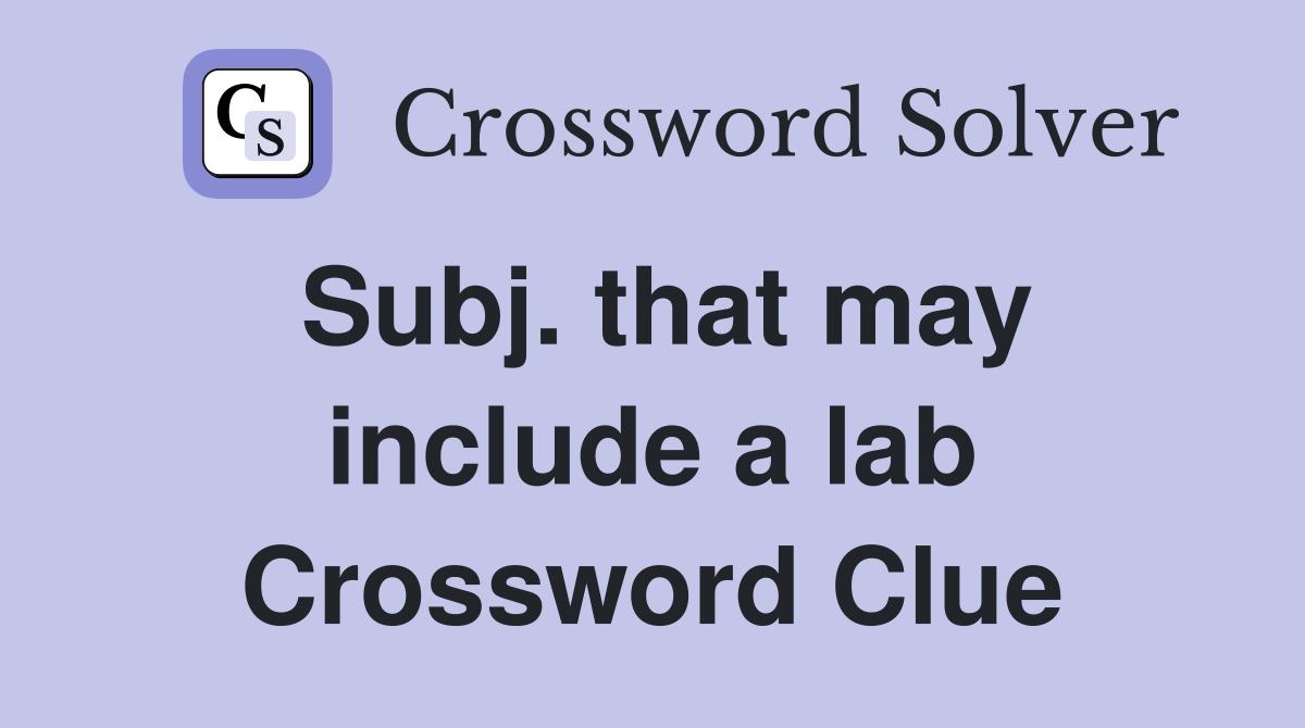 Subj. that may include a lab Crossword Clue
