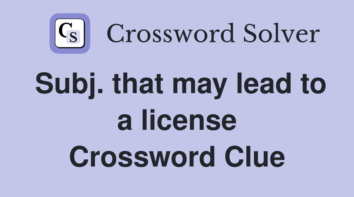 Subj. that may lead to a license Crossword Clue