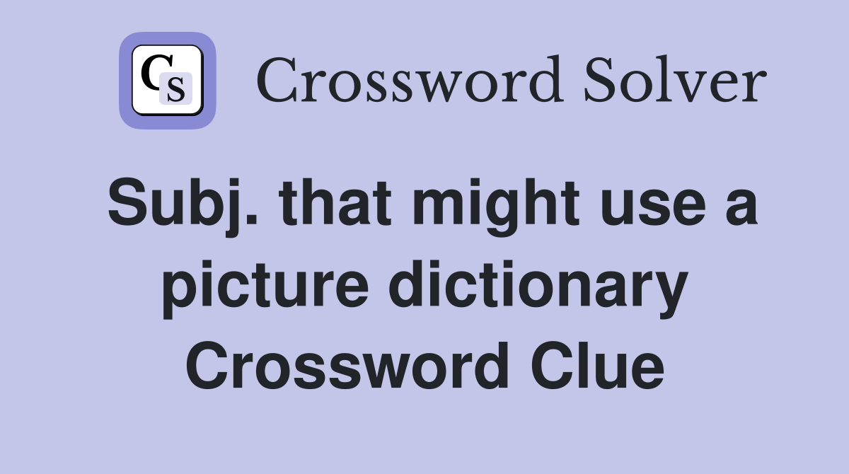 Subj. that might use a picture dictionary Crossword Clue
