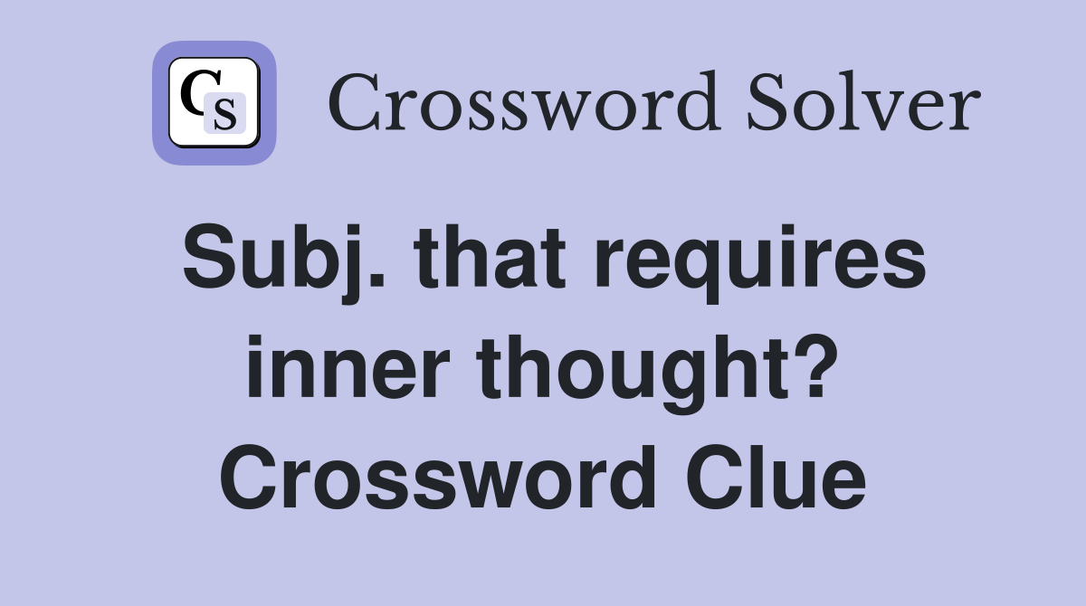Subj. that requires inner thought? Crossword Clue