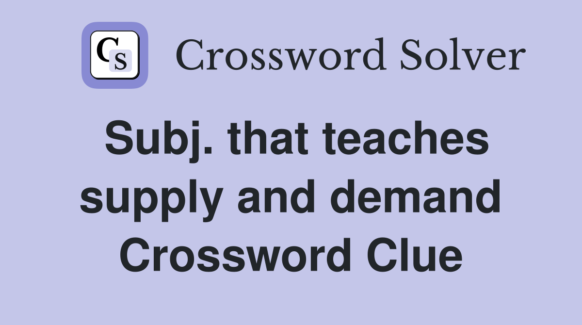 Subj. that teaches supply and demand Crossword Clue