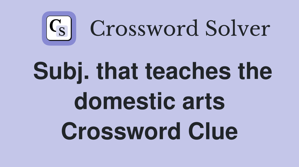 Subj. that teaches the domestic arts Crossword Clue