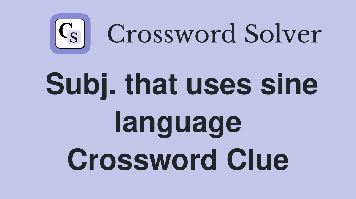 Subj. that uses sine language Crossword Clue