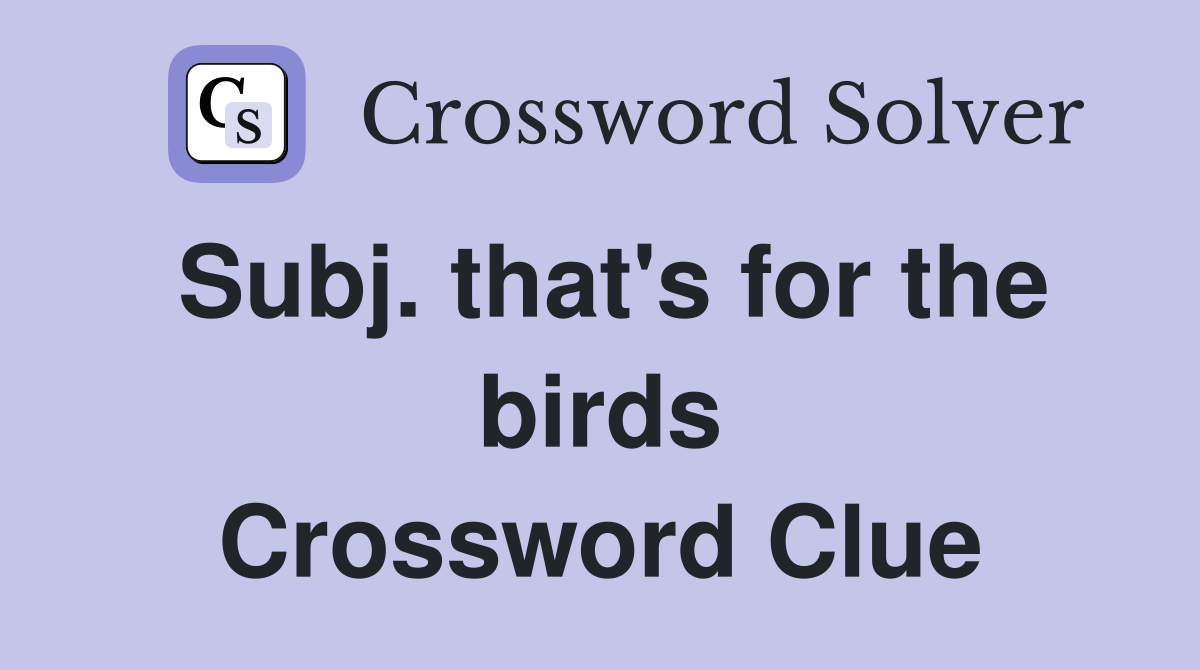 Subj. that's for the birds Crossword Clue