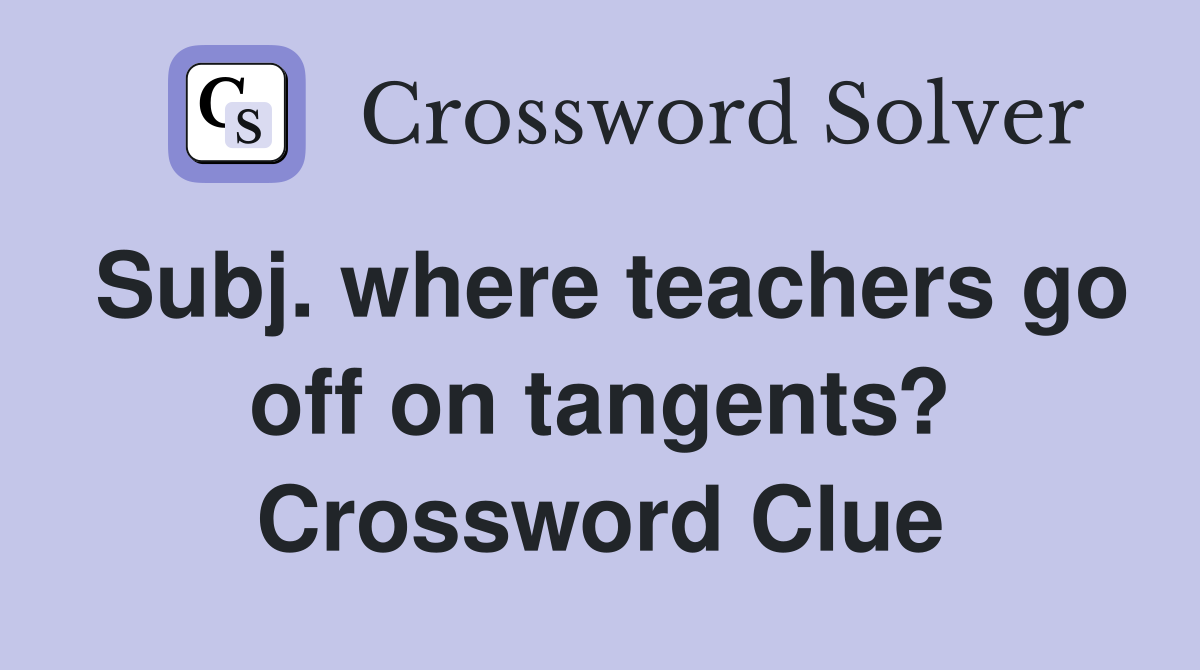 Subj. where teachers go off on tangents? Crossword Clue