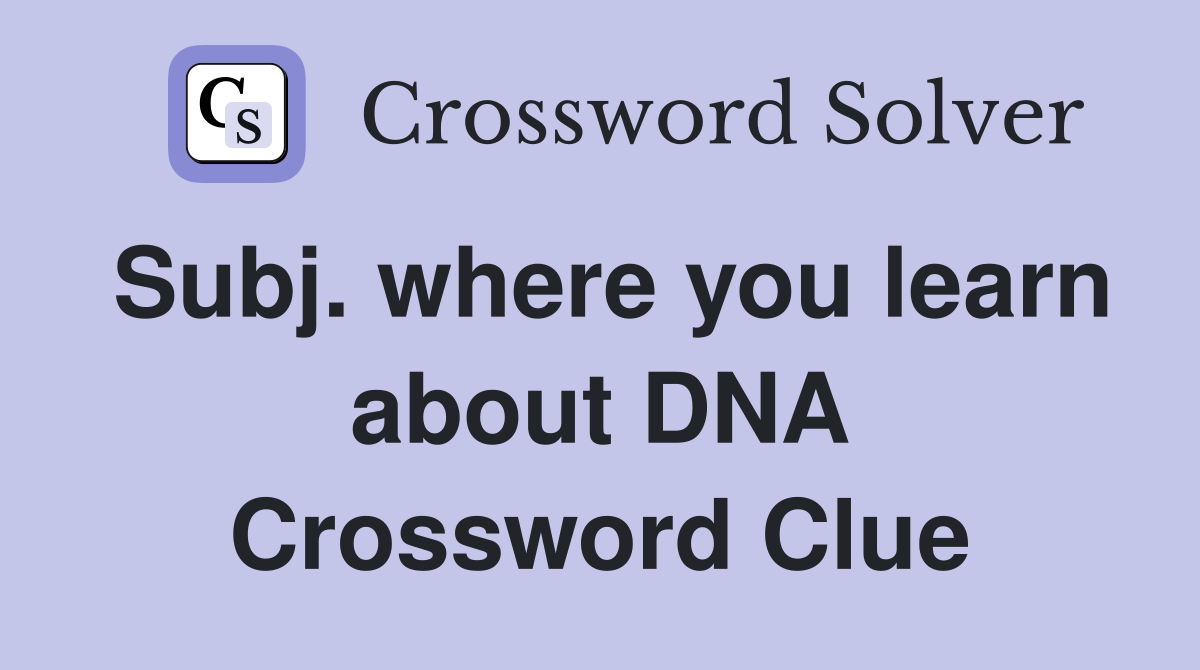 Subj. where you learn about DNA Crossword Clue