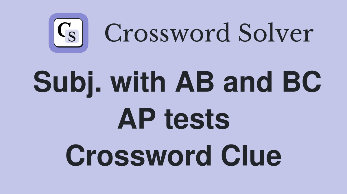 Subj. with AB and BC AP tests Crossword Clue