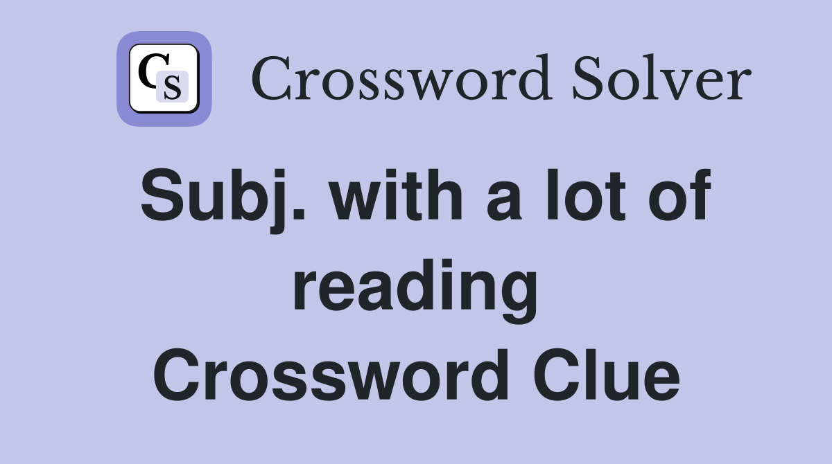 Subj. with a lot of reading Crossword Clue