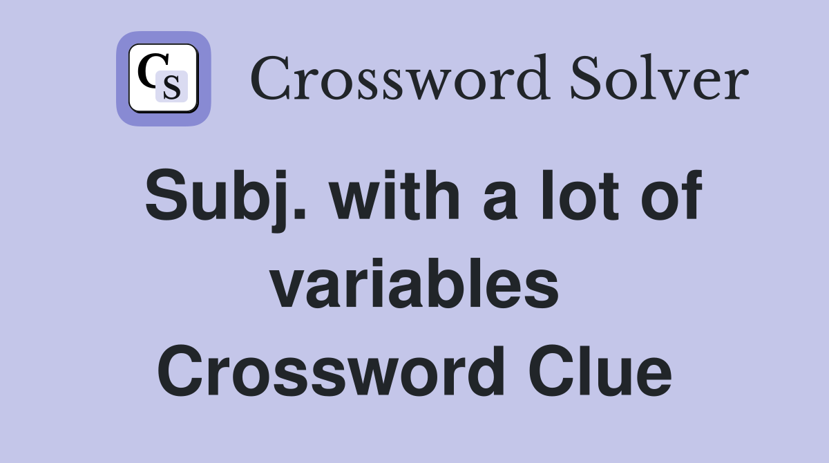 Subj. with a lot of variables Crossword Clue