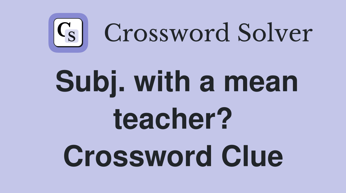 Subj. with a mean teacher? Crossword Clue