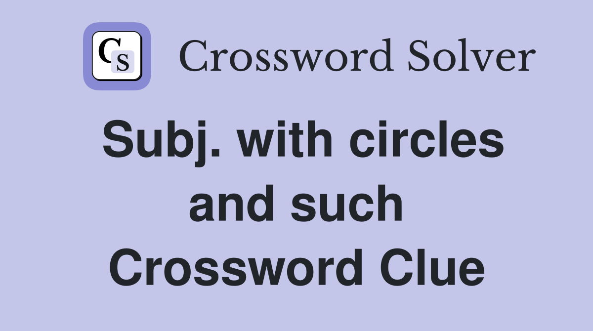 Subj. with circles and such Crossword Clue