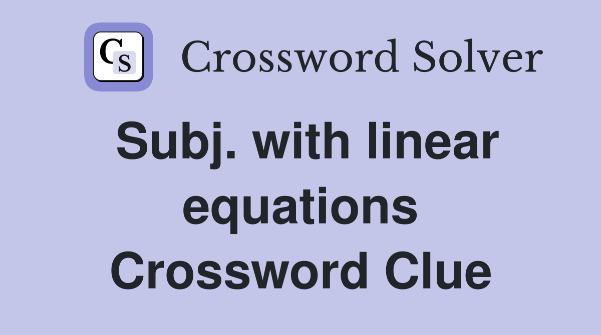 Subj. with linear equations Crossword Clue