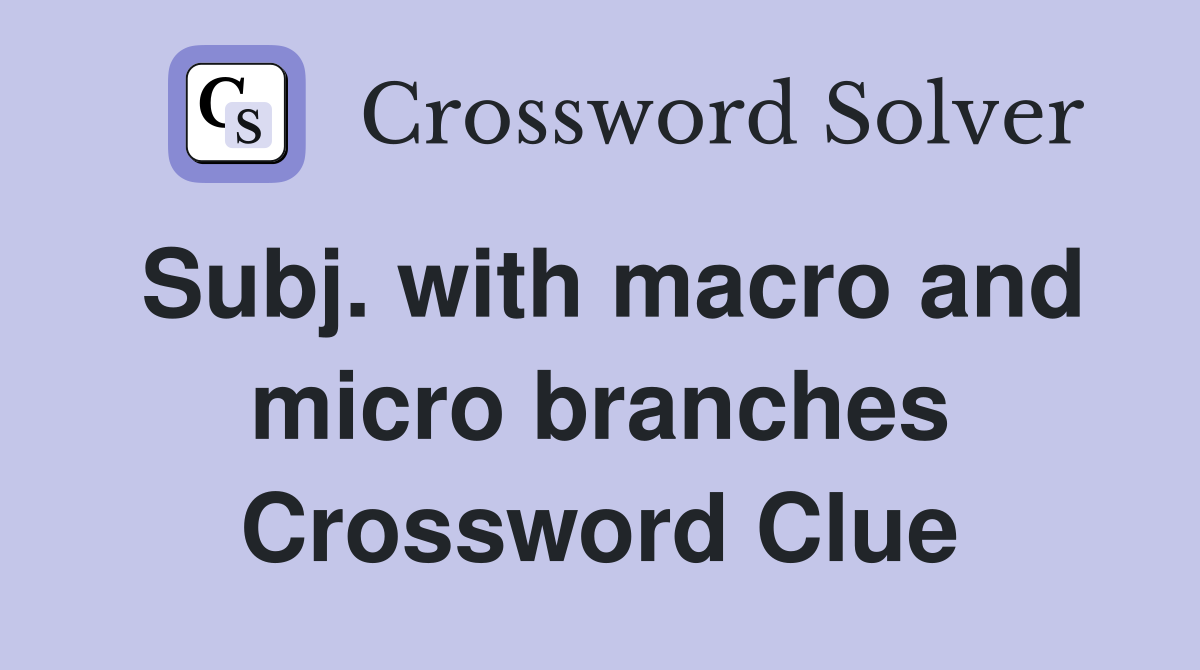 Subj. with macro and micro branches Crossword Clue
