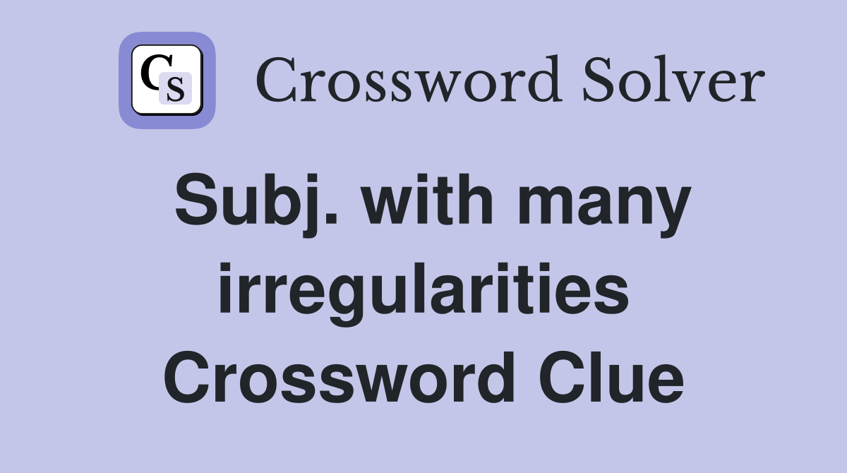 Subj. with many irregularities Crossword Clue