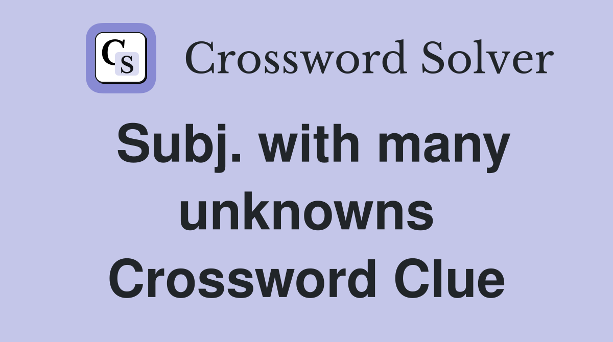 Subj. with many unknowns Crossword Clue