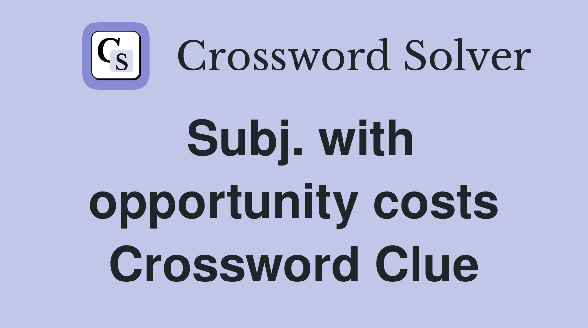 Subj. with opportunity costs Crossword Clue