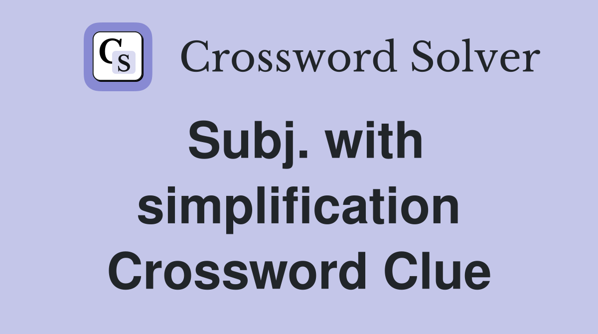 Subj. with simplification Crossword Clue