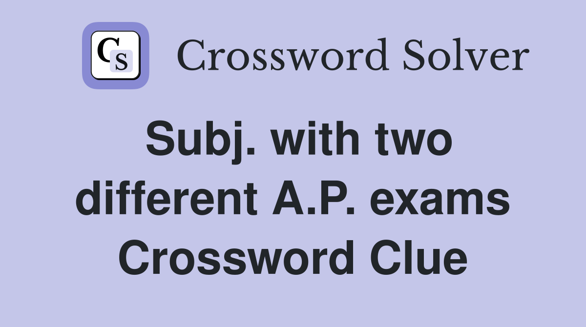 Subj. with two different A.P. exams Crossword Clue