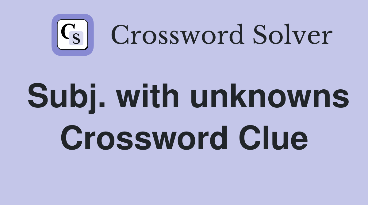 Subj. with unknowns Crossword Clue