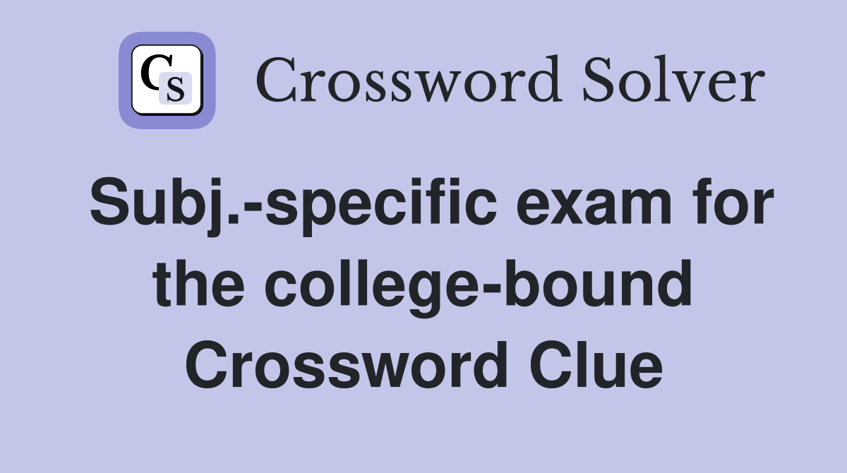 Subj.-specific exam for the college-bound Crossword Clue