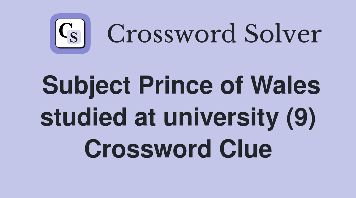 Subject Prince of Wales studied at university (9) Crossword Clue