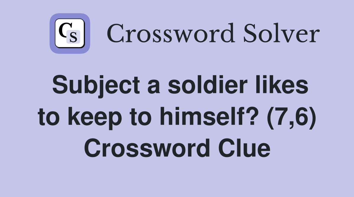 Subject a soldier likes to keep to himself? (7,6) Crossword Clue