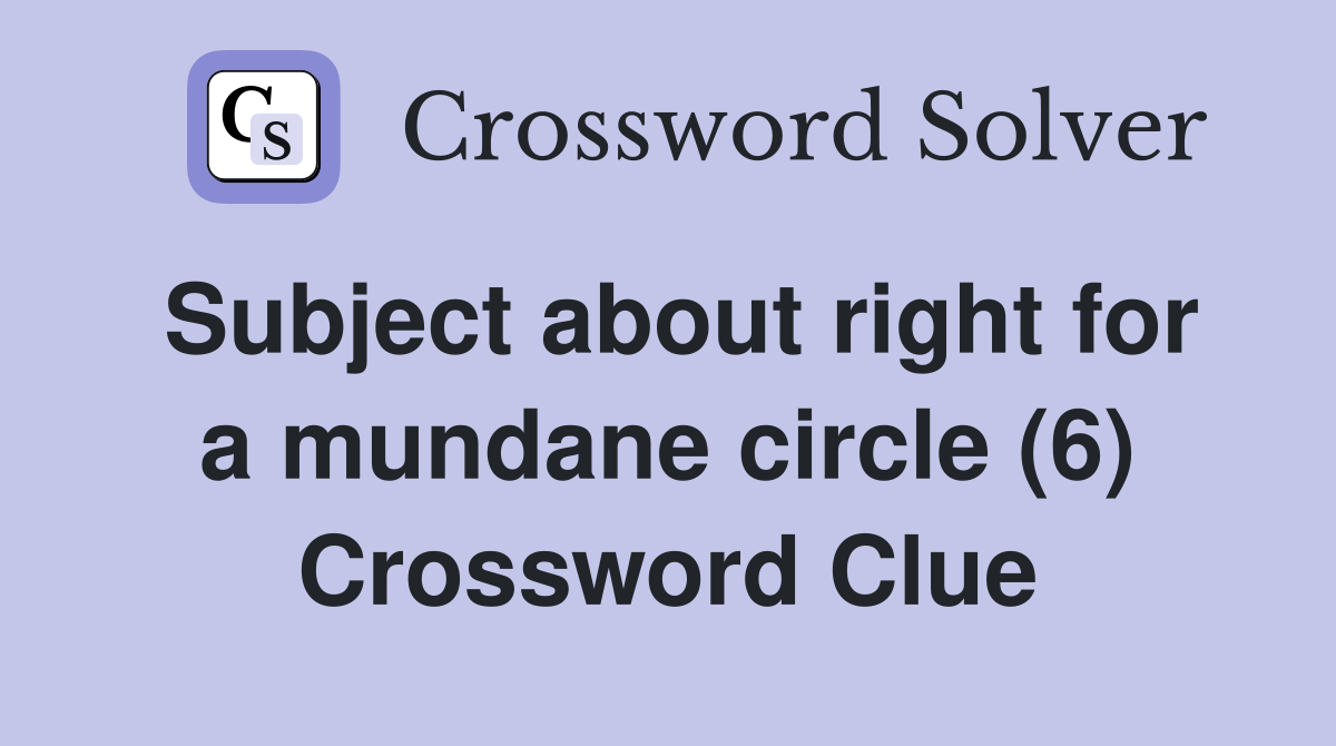 Subject about right for a mundane circle (6) Crossword Clue