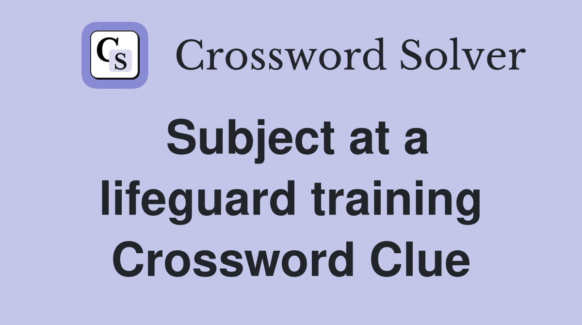 Subject at a lifeguard training Crossword Clue