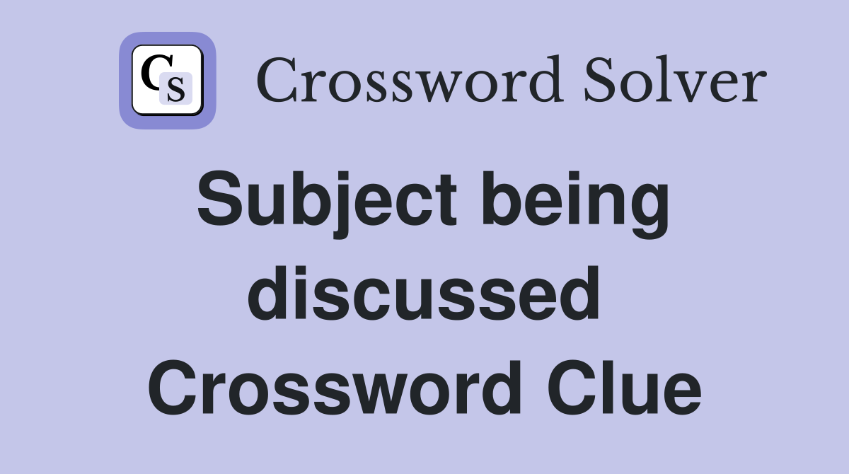 Subject being discussed Crossword Clue