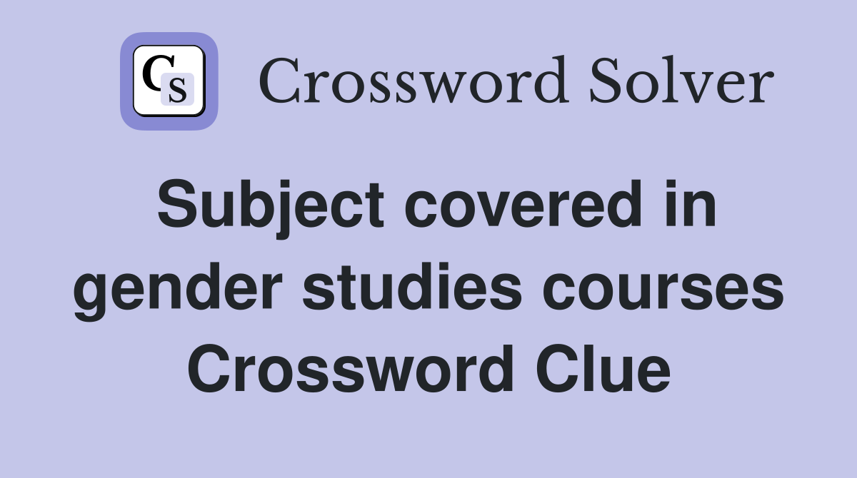 Subject covered in gender studies courses Crossword Clue