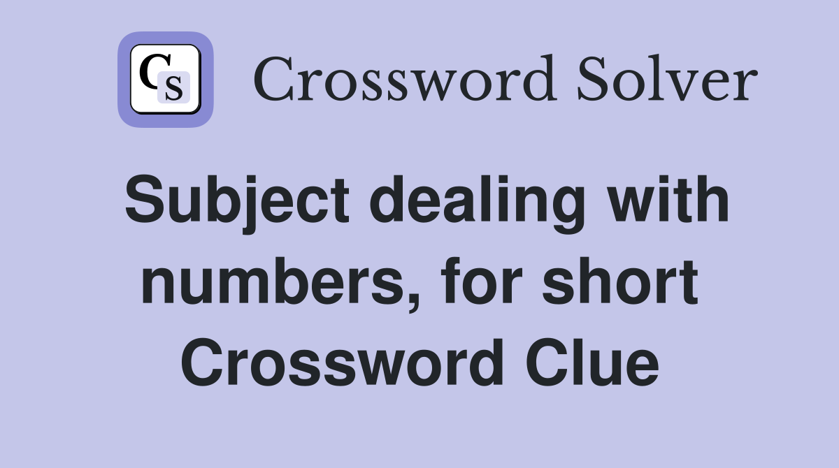 Subject dealing with numbers, for short Crossword Clue