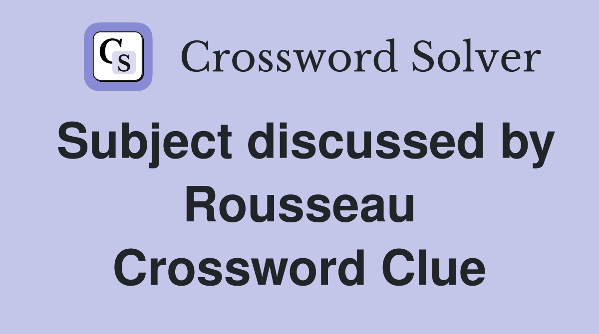 Subject discussed by Rousseau Crossword Clue