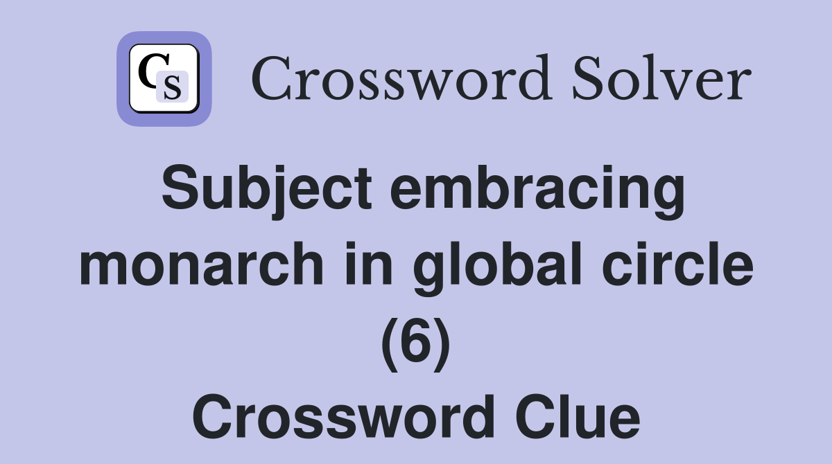 Subject embracing monarch in global circle (6) Crossword Clue