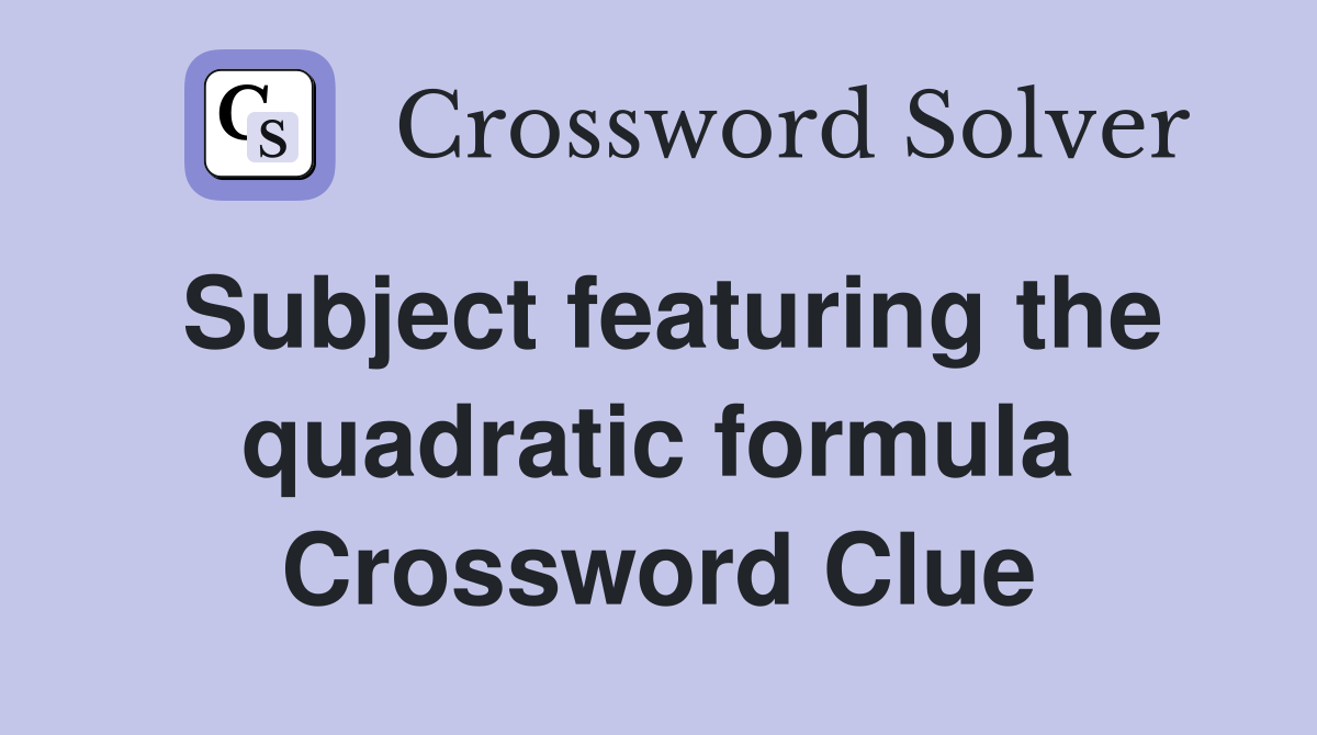 Subject featuring the quadratic formula Crossword Clue