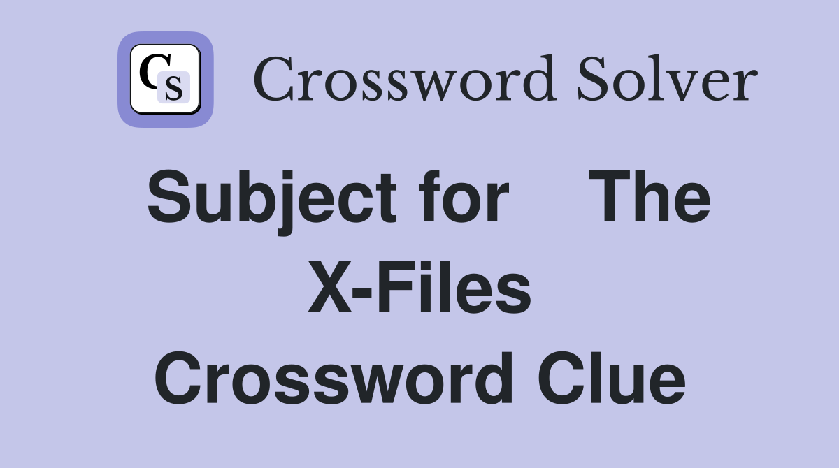 Subject for    The X-Files Crossword Clue