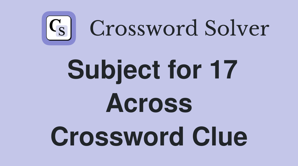 Subject for 17 Across Crossword Clue