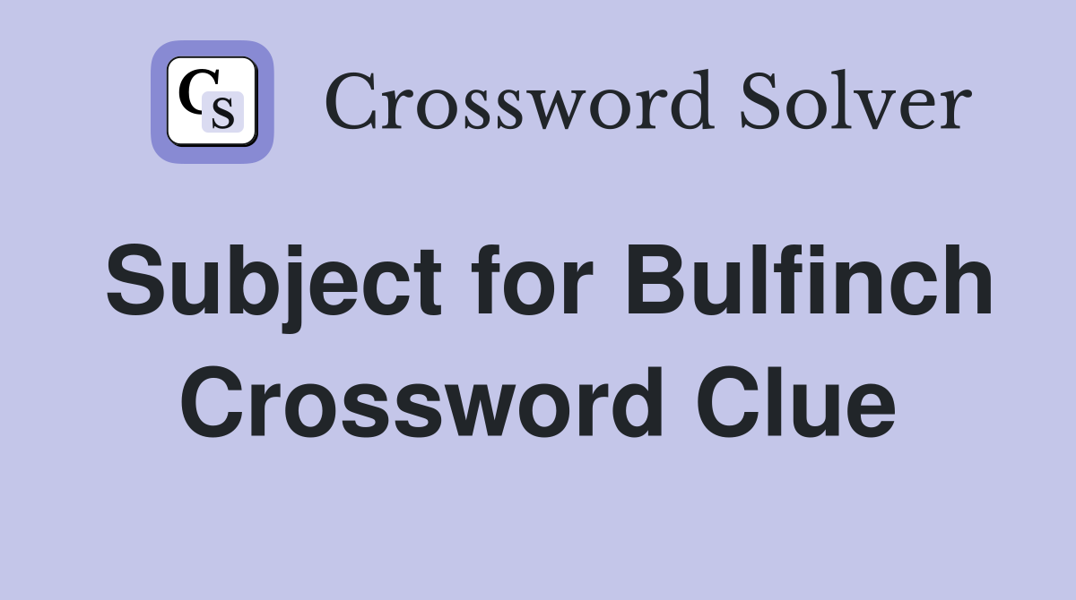 Subject for Bulfinch Crossword Clue