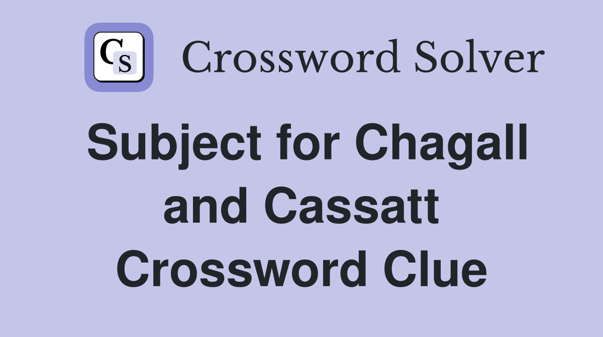 Subject for Chagall and Cassatt Crossword Clue