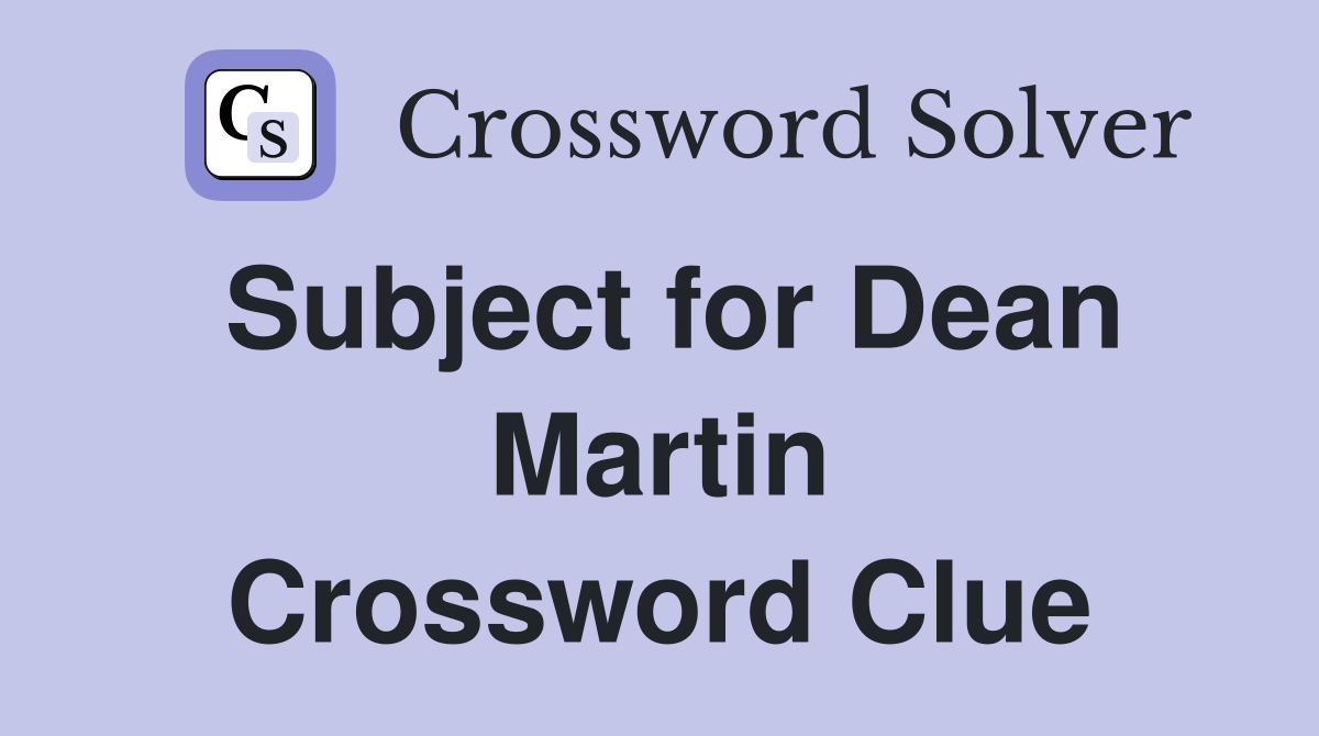 Subject for Dean Martin Crossword Clue