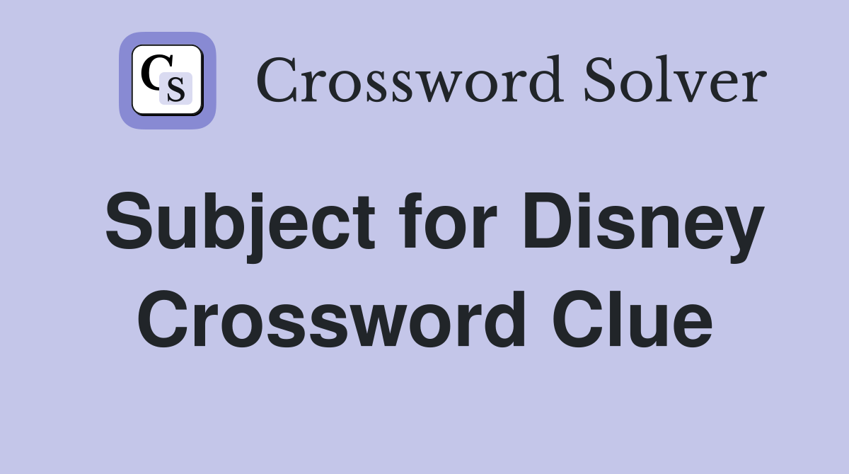 Subject for Disney Crossword Clue