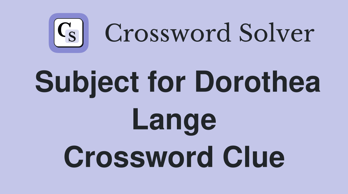 Subject for Dorothea Lange Crossword Clue