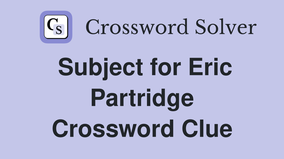Subject for Eric Partridge Crossword Clue